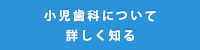 小児歯科について詳しく知る